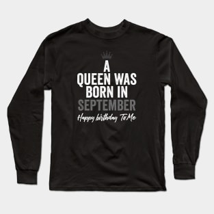 A queen was born in September happy birthday to me Long Sleeve T-Shirt